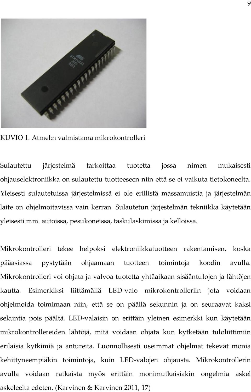 autoissa, pesukoneissa, taskulaskimissa ja kelloissa. Mikrokontrolleri tekee helpoksi elektroniikkatuotteen rakentamisen, koska pääasiassa pystytään ohjaamaan tuotteen toimintoja koodin avulla.