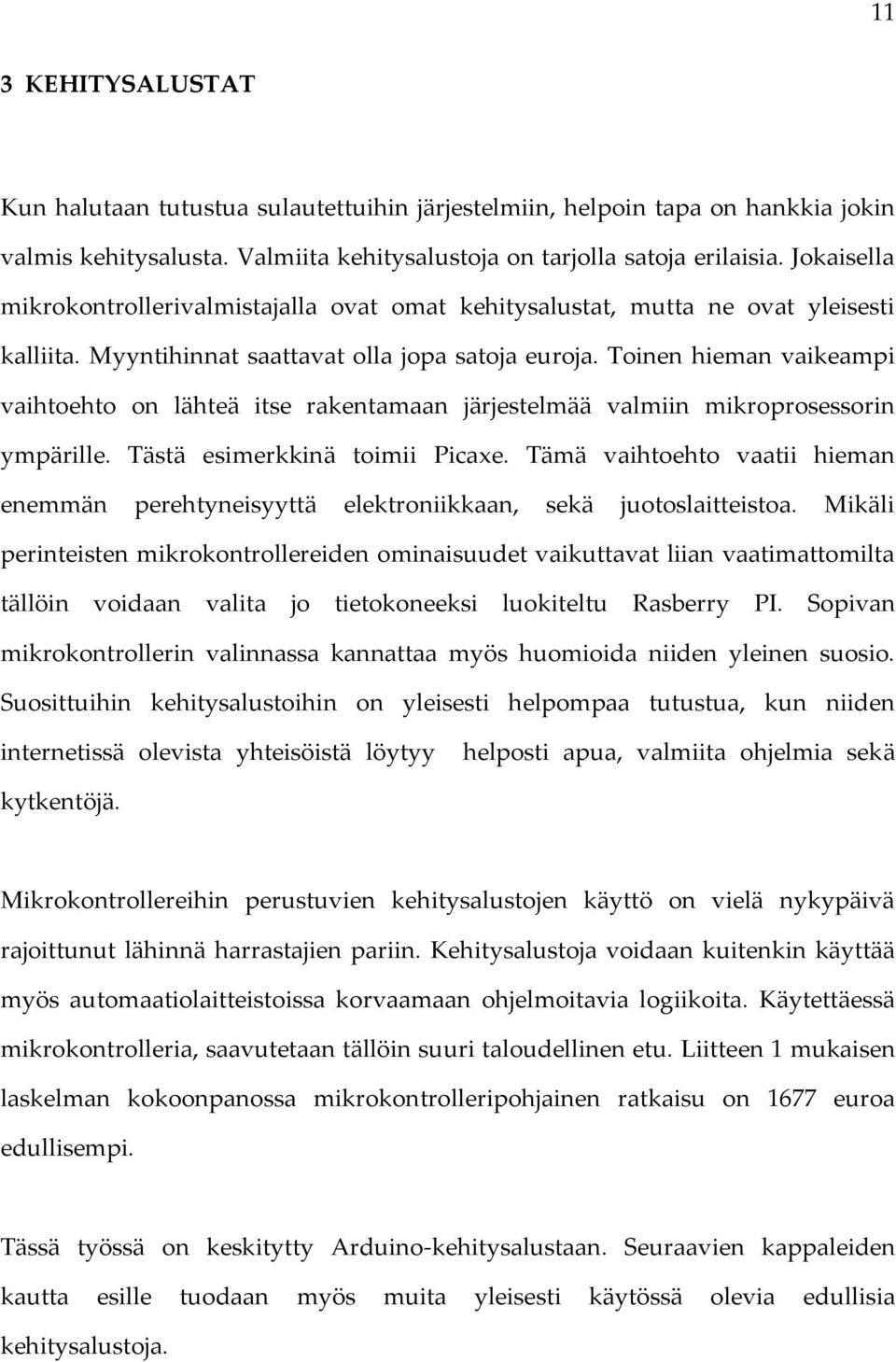 Toinen hieman vaikeampi vaihtoehto on lähteä itse rakentamaan järjestelmää valmiin mikroprosessorin ympärille. Tästä esimerkkinä toimii Picaxe.