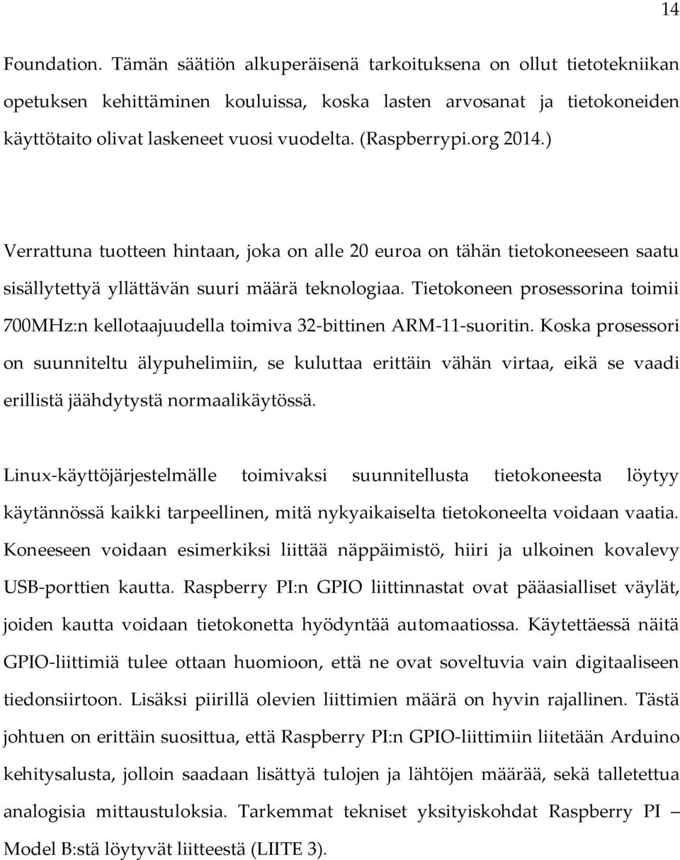 Tietokoneen prosessorina toimii 700MHz:n kellotaajuudella toimiva 32-bittinen ARM-11-suoritin.