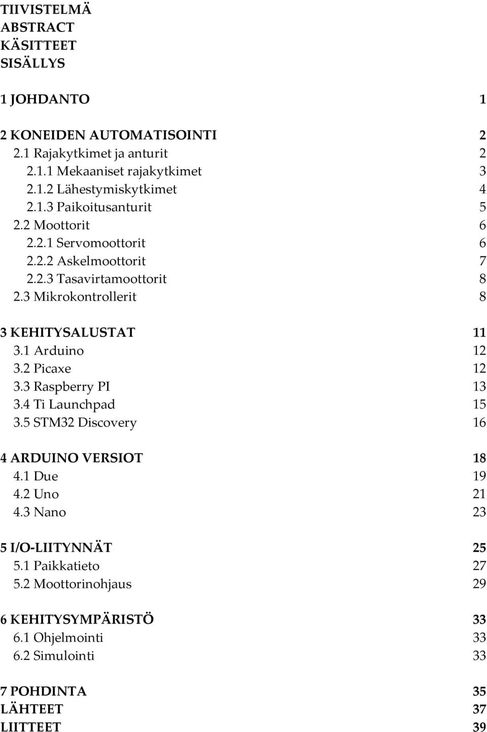 1 Arduino 12 3.2 Picaxe 12 3.3 Raspberry PI 13 3.4 Ti Launchpad 15 3.5 STM32 Discovery 16 4 ARDUINO VERSIOT 18 4.1 Due 19 4.2 Uno 21 4.