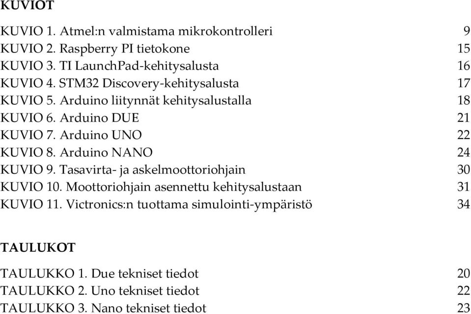 Arduino NANO 24 KUVIO 9. Tasavirta- ja askelmoottoriohjain 30 KUVIO 10. Moottoriohjain asennettu kehitysalustaan 31 KUVIO 11.