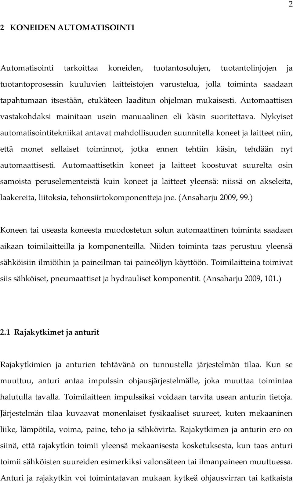 Nykyiset automatisointitekniikat antavat mahdollisuuden suunnitella koneet ja laitteet niin, että monet sellaiset toiminnot, jotka ennen tehtiin käsin, tehdään nyt automaattisesti.