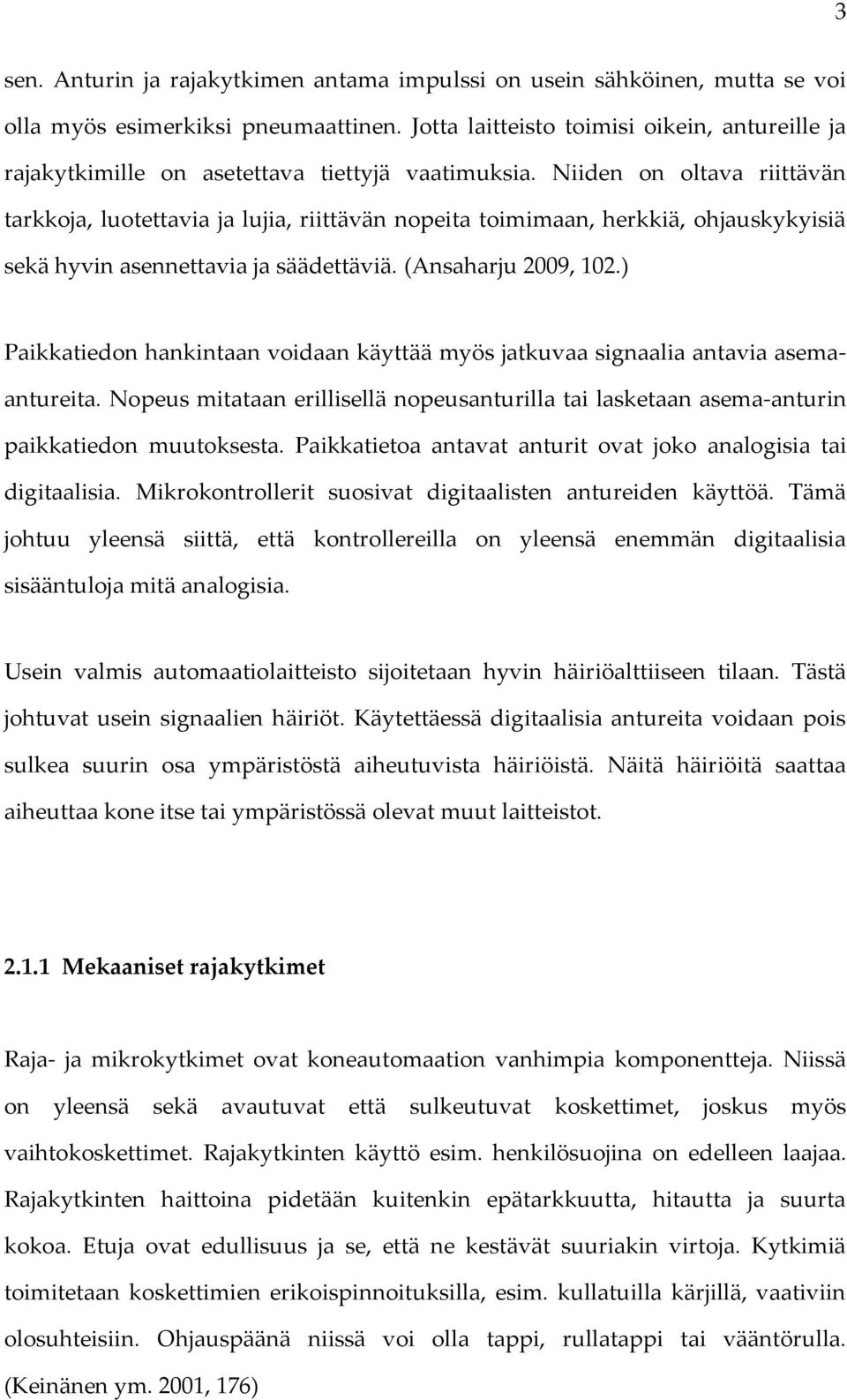 Niiden on oltava riittävän tarkkoja, luotettavia ja lujia, riittävän nopeita toimimaan, herkkiä, ohjauskykyisiä sekä hyvin asennettavia ja säädettäviä. (Ansaharju 2009, 102.