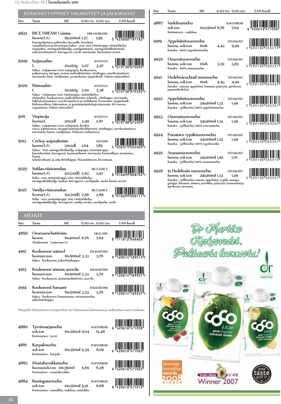 5009 Soijavaahto soyatoo L 12x250g 3,07 3,47 Saksa - soijajuoma (vesi, soijapapu), kookosrasva, palmurasva, siirappi, maissi-maltodekstriini, viinihappo, merileväuutteet, merisuola, luon.