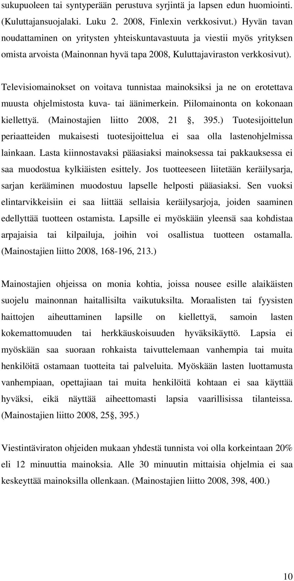 Televisiomainokset on voitava tunnistaa mainoksiksi ja ne on erotettava muusta ohjelmistosta kuva- tai äänimerkein. Piilomainonta on kokonaan kiellettyä. (Mainostajien liitto 2008, 21, 395.