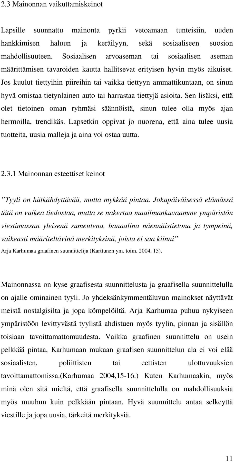 Jos kuulut tiettyihin piireihin tai vaikka tiettyyn ammattikuntaan, on sinun hyvä omistaa tietynlainen auto tai harrastaa tiettyjä asioita.