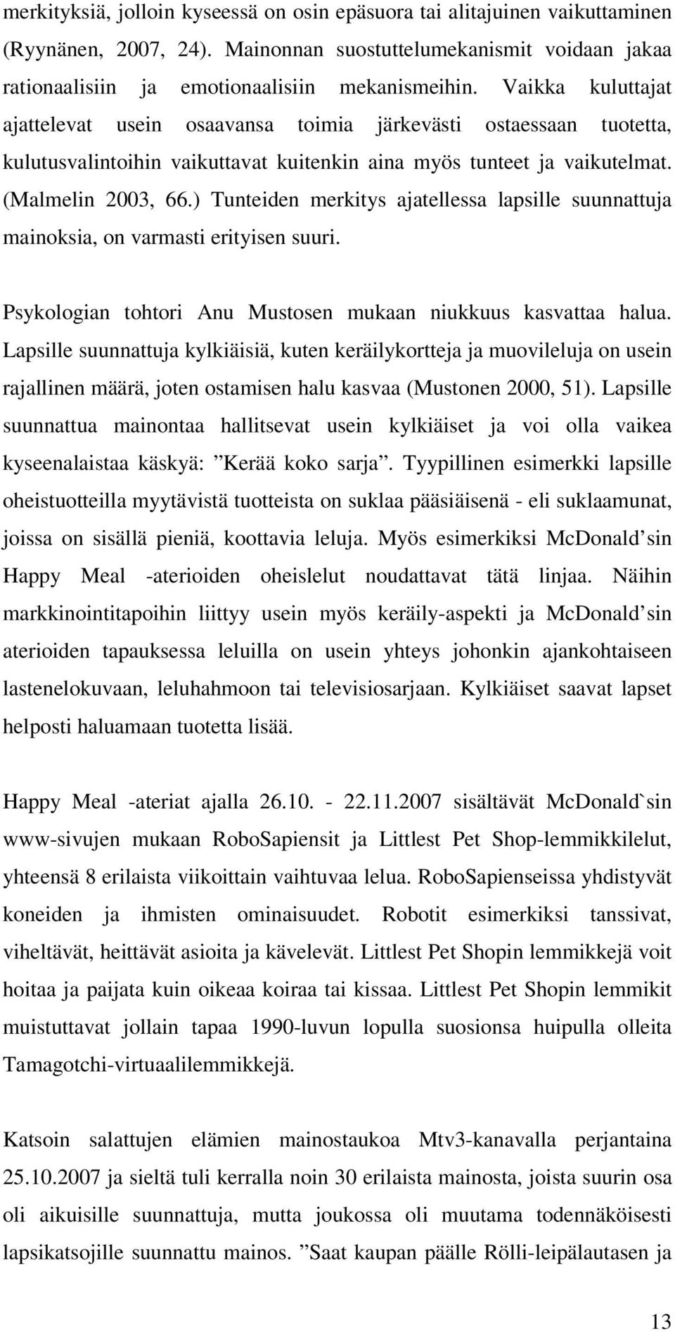 ) Tunteiden merkitys ajatellessa lapsille suunnattuja mainoksia, on varmasti erityisen suuri. Psykologian tohtori Anu Mustosen mukaan niukkuus kasvattaa halua.