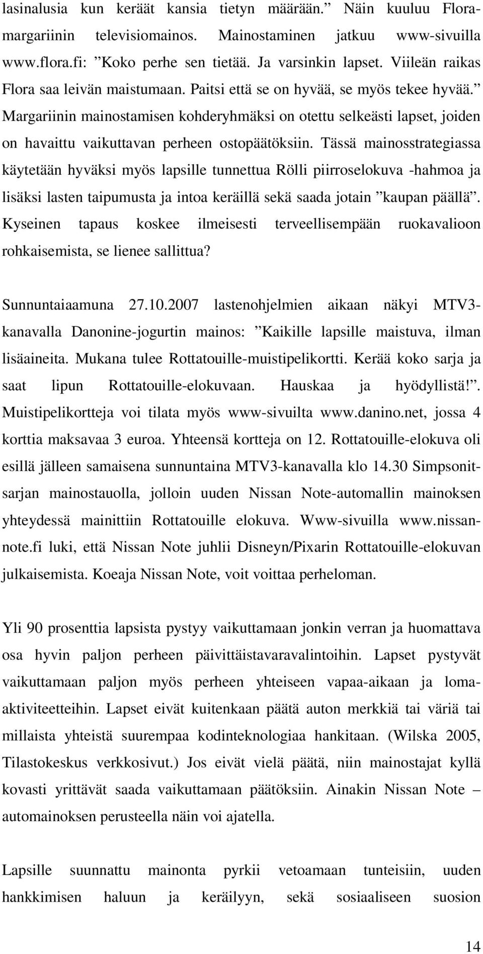 Margariinin mainostamisen kohderyhmäksi on otettu selkeästi lapset, joiden on havaittu vaikuttavan perheen ostopäätöksiin.