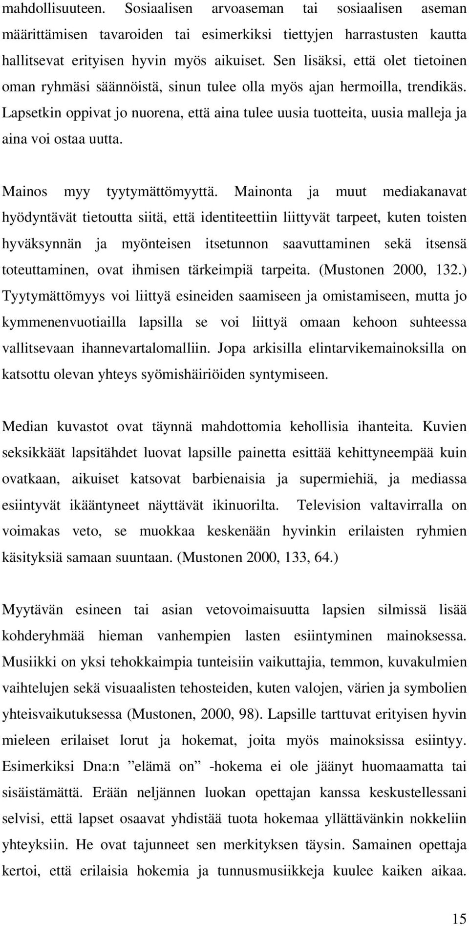 Lapsetkin oppivat jo nuorena, että aina tulee uusia tuotteita, uusia malleja ja aina voi ostaa uutta. Mainos myy tyytymättömyyttä.