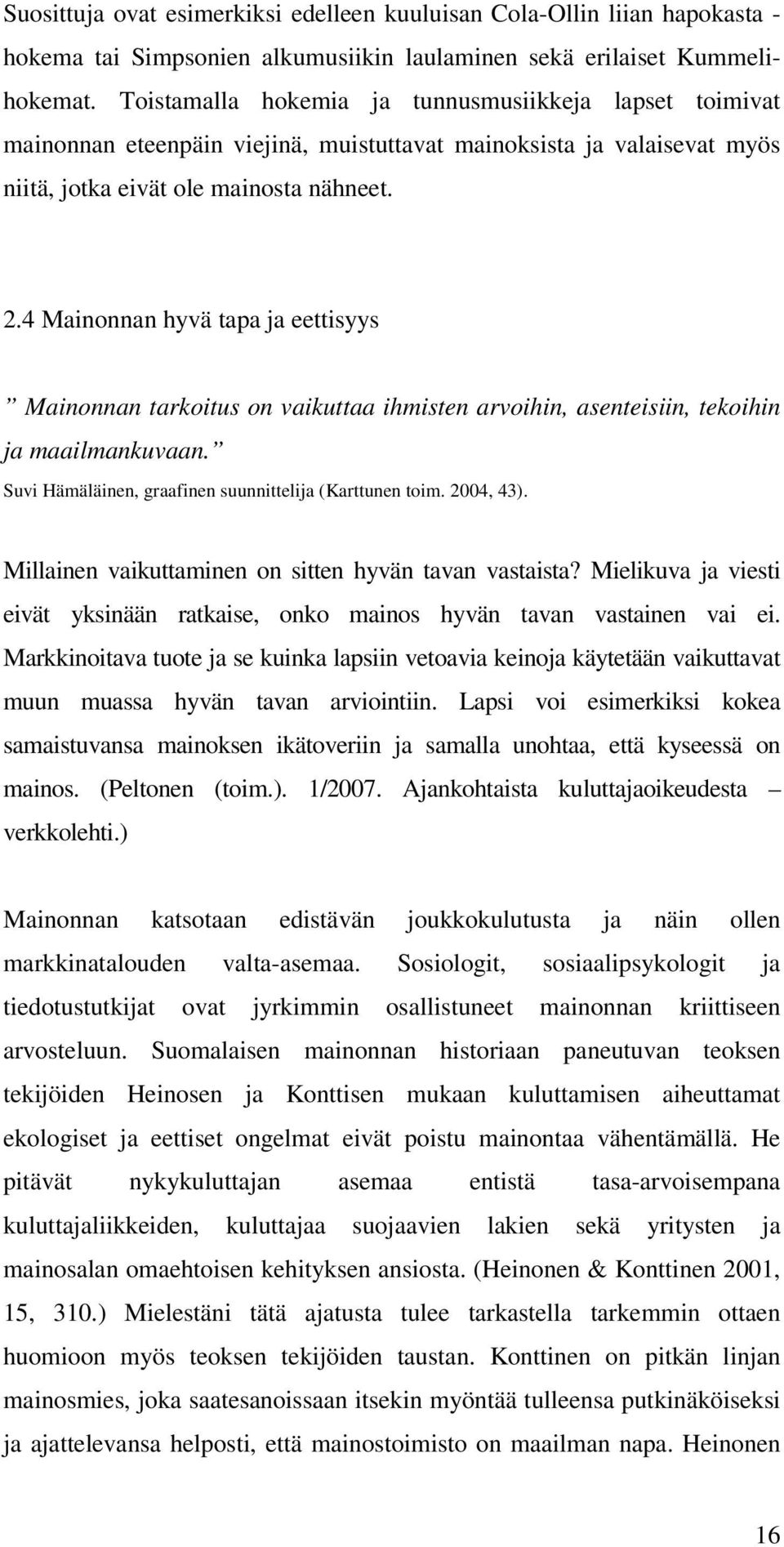 4 Mainonnan hyvä tapa ja eettisyys Mainonnan tarkoitus on vaikuttaa ihmisten arvoihin, asenteisiin, tekoihin ja maailmankuvaan. Suvi Hämäläinen, graafinen suunnittelija (Karttunen toim. 2004, 43).