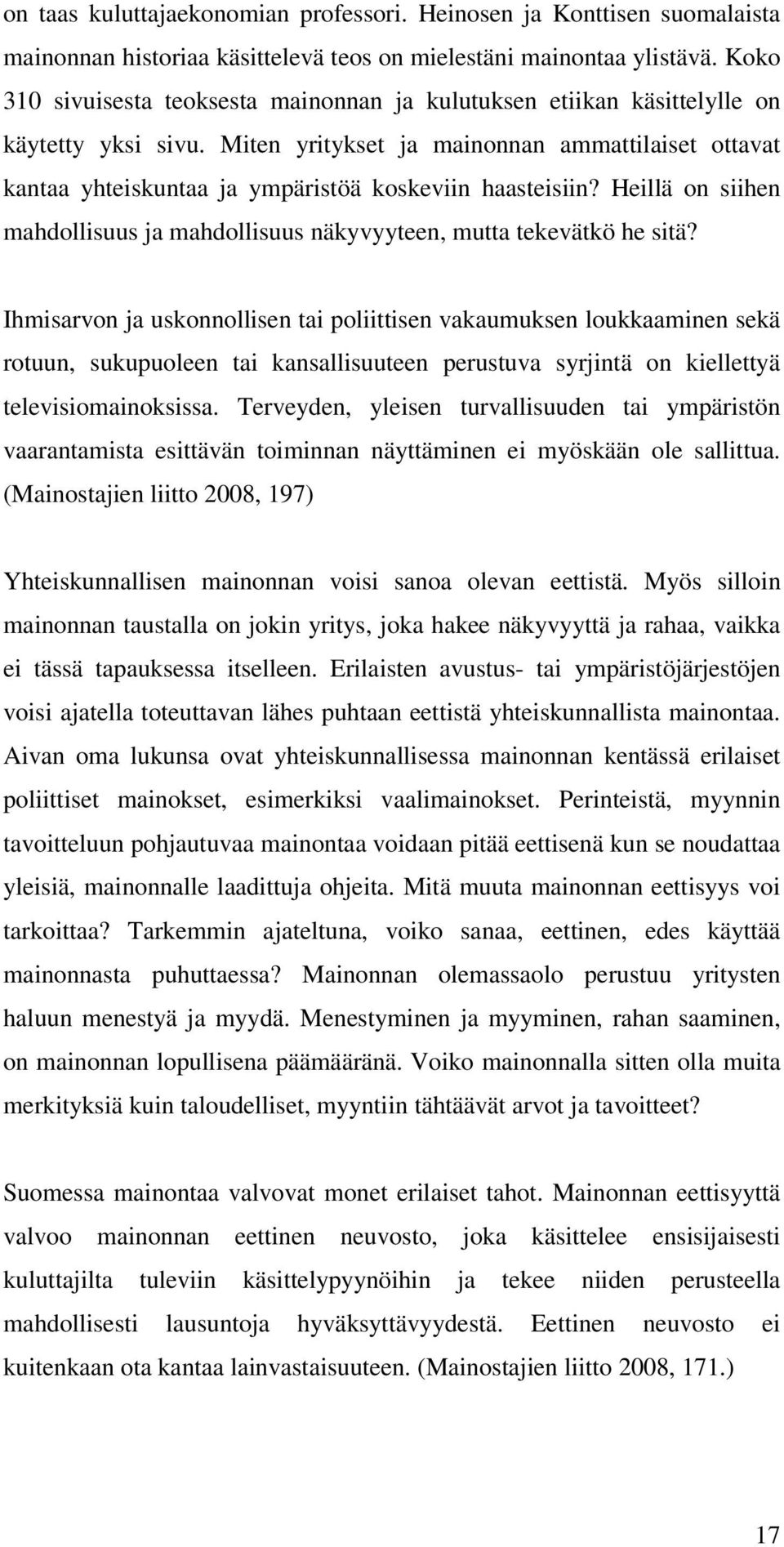 Miten yritykset ja mainonnan ammattilaiset ottavat kantaa yhteiskuntaa ja ympäristöä koskeviin haasteisiin? Heillä on siihen mahdollisuus ja mahdollisuus näkyvyyteen, mutta tekevätkö he sitä?