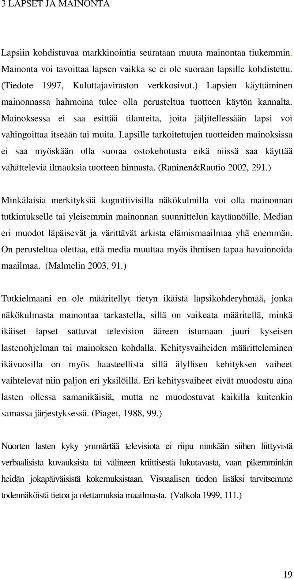 Mainoksessa ei saa esittää tilanteita, joita jäljitellessään lapsi voi vahingoittaa itseään tai muita.