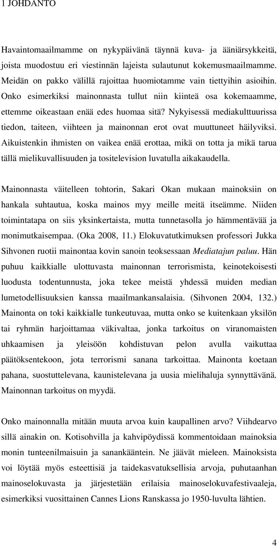 Nykyisessä mediakulttuurissa tiedon, taiteen, viihteen ja mainonnan erot ovat muuttuneet häilyviksi.