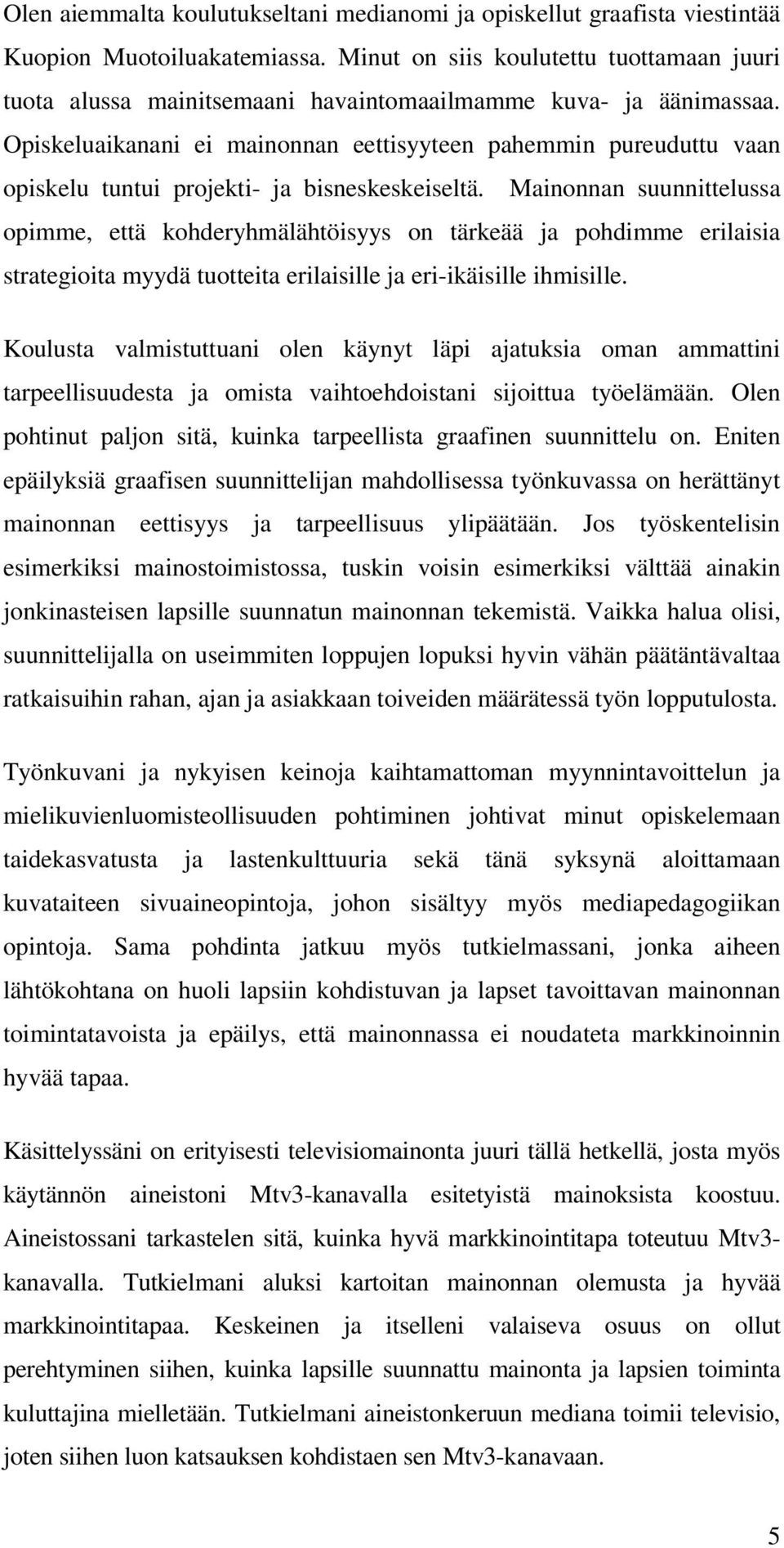 Opiskeluaikanani ei mainonnan eettisyyteen pahemmin pureuduttu vaan opiskelu tuntui projekti- ja bisneskeskeiseltä.