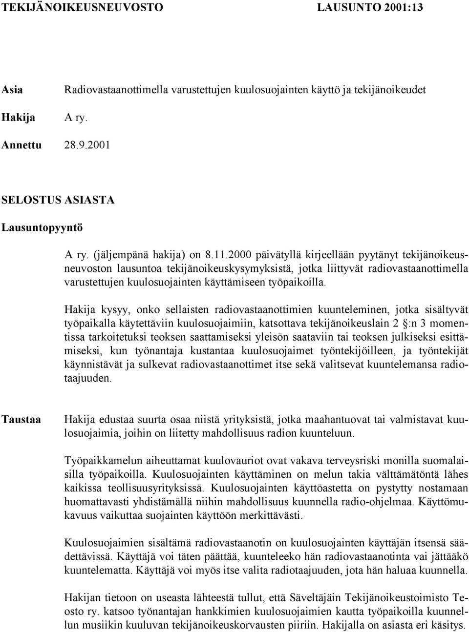 2000 päivätyllä kirjeellään pyytänyt tekijänoikeusneuvoston lausuntoa tekijänoikeuskysymyksistä, jotka liittyvät radiovastaanottimella varustettujen kuulosuojainten käyttämiseen työpaikoilla.