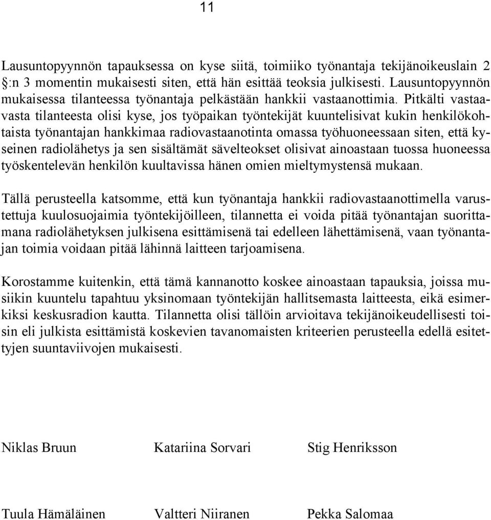 Pitkälti vastaavasta tilanteesta olisi kyse, jos työpaikan työntekijät kuuntelisivat kukin henkilökohtaista työnantajan hankkimaa radiovastaanotinta omassa työhuoneessaan siten, että kyseinen