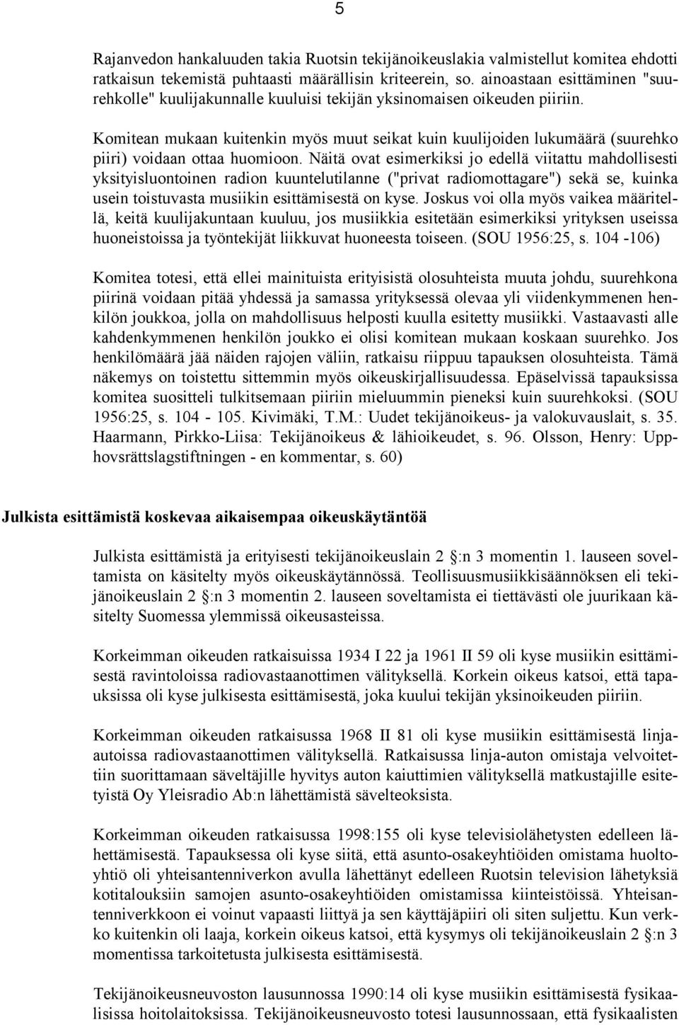 Komitean mukaan kuitenkin myös muut seikat kuin kuulijoiden lukumäärä (suurehko piiri) voidaan ottaa huomioon.