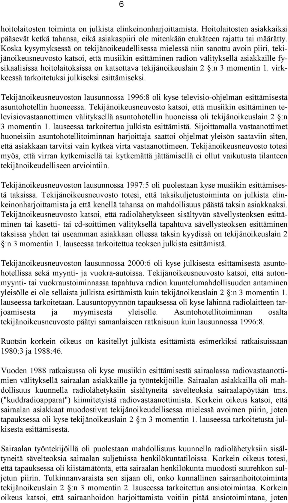 on katsottava tekijänoikeuslain 2 :n 3 momentin 1. virkkeessä tarkoitetuksi julkiseksi esittämiseksi.