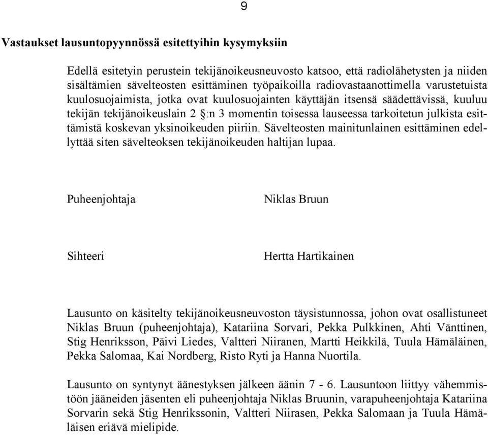 julkista esittämistä koskevan yksinoikeuden piiriin. Sävelteosten mainitunlainen esittäminen edellyttää siten sävelteoksen tekijänoikeuden haltijan lupaa.