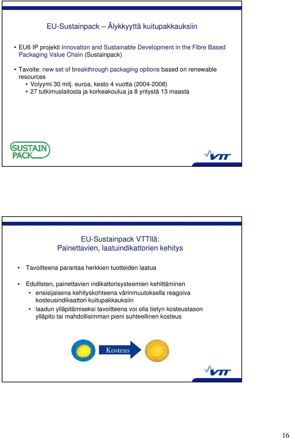 euroa, kesto 4 vuotta (2004-2008) 27 tutkimuslaitosta ja korkeakoulua ja 8 yritystä 13 maasta EU-Sustainpack VTTllä: Painettavien, laatuindikattorien kehitys Tavoitteena parantaa