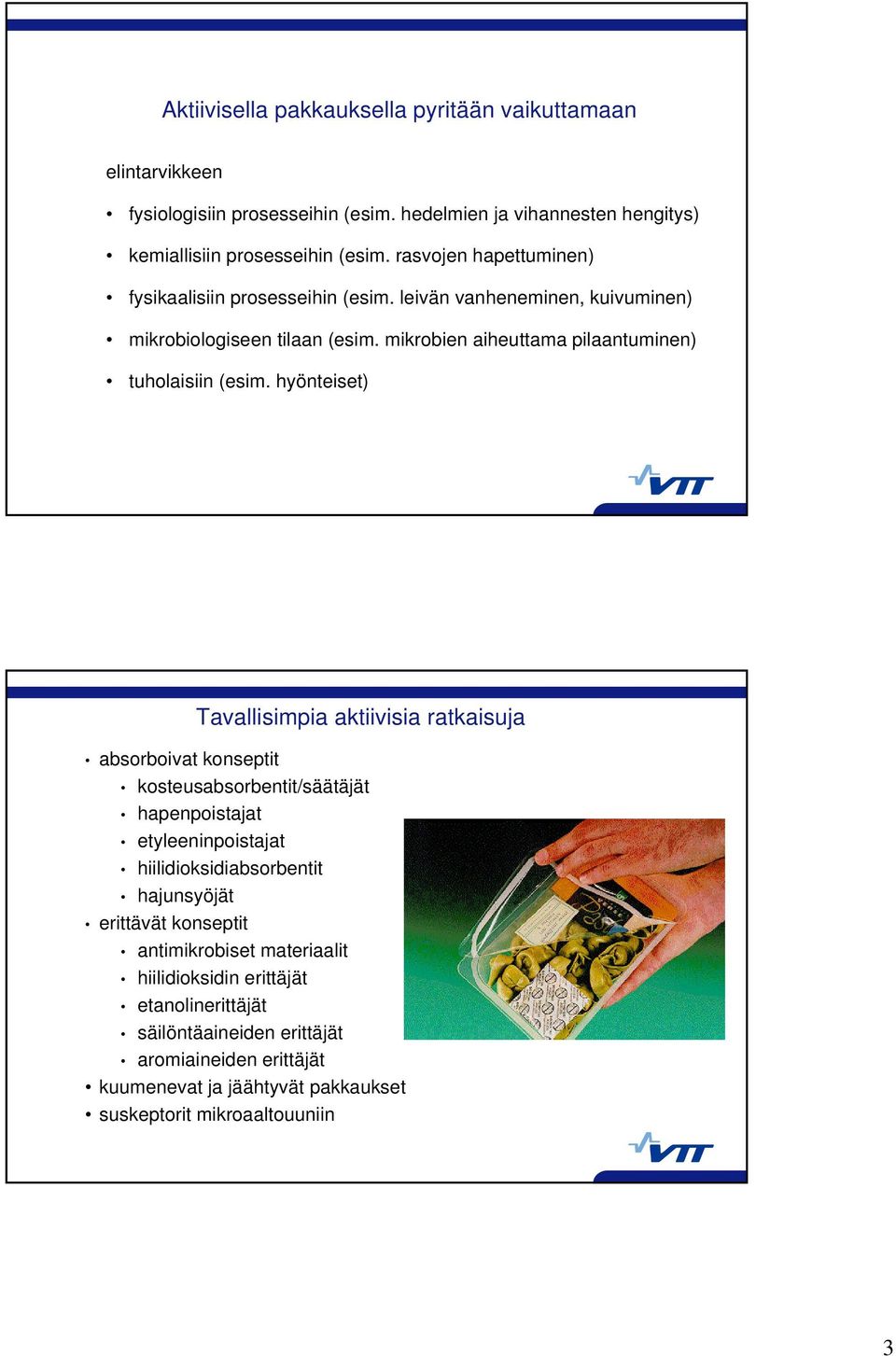 hyönteiset) Tavallisimpia aktiivisia ratkaisuja absorboivat konseptit kosteusabsorbentit/säätäjät hapenpoistajat etyleeninpoistajat hiilidioksidiabsorbentit hajunsyöjät erittävät