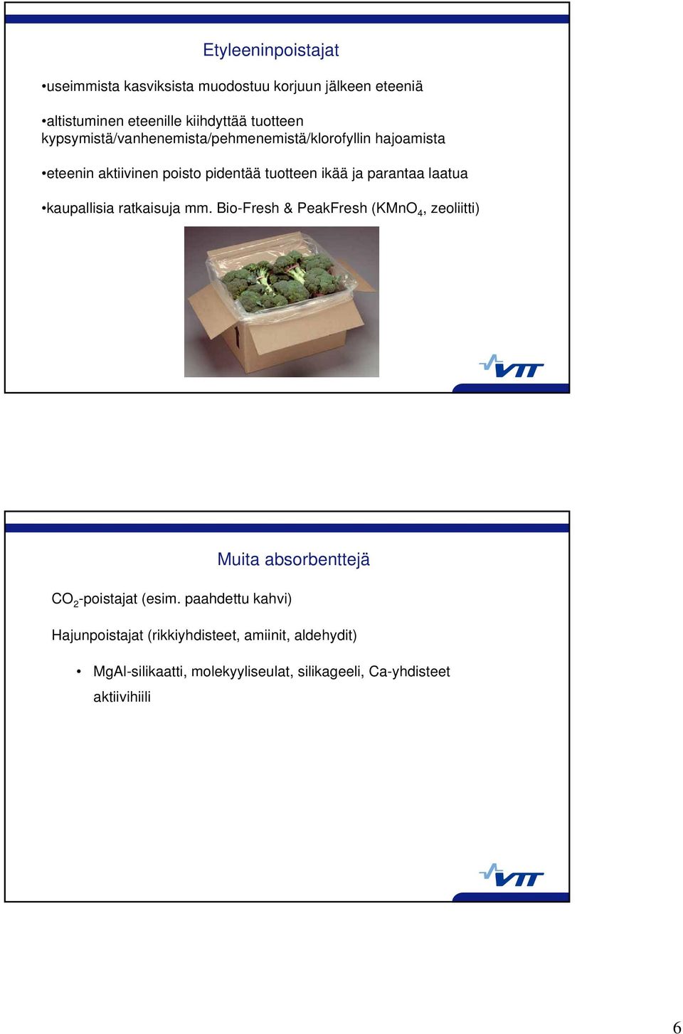 laatua kaupallisia ratkaisuja mm. Bio-Fresh & PeakFresh (KMnO 4, zeoliitti) Muita absorbenttejä CO 2 -poistajat (esim.