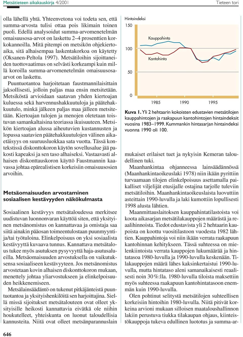 Mitä pitempi on metsikön ohjekiertoaika, sitä alhaisempaa laskentakorkoa on käytetty (Oksanen-Peltola 1997).