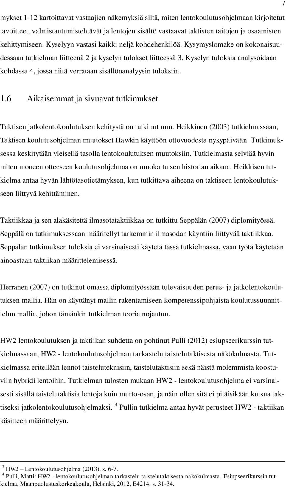 Kyselyn tuloksia analysoidaan kohdassa 4, jossa niitä verrataan sisällönanalyysin tuloksiin. 1.6 Aikaisemmat ja sivuavat tutkimukset Taktisen jatkolentokoulutuksen kehitystä on tutkinut mm.