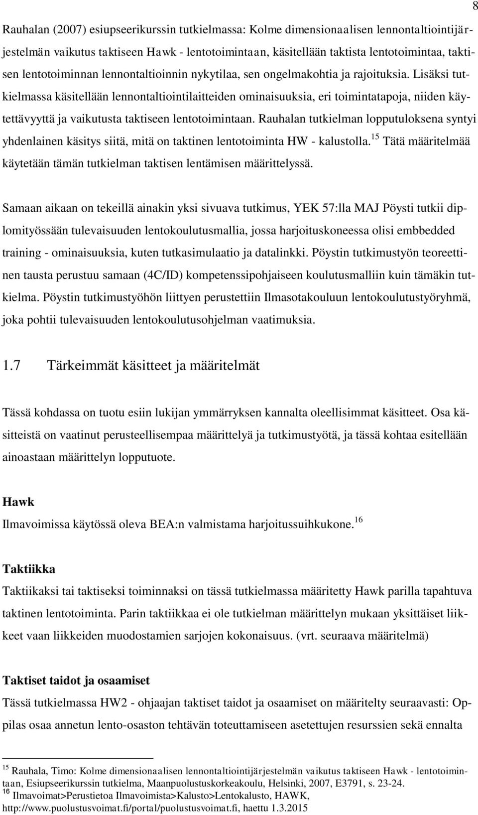 Lisäksi tutkielmassa käsitellään lennontaltiointilaitteiden ominaisuuksia, eri toimintatapoja, niiden käytettävyyttä ja vaikutusta taktiseen lentotoimintaan.