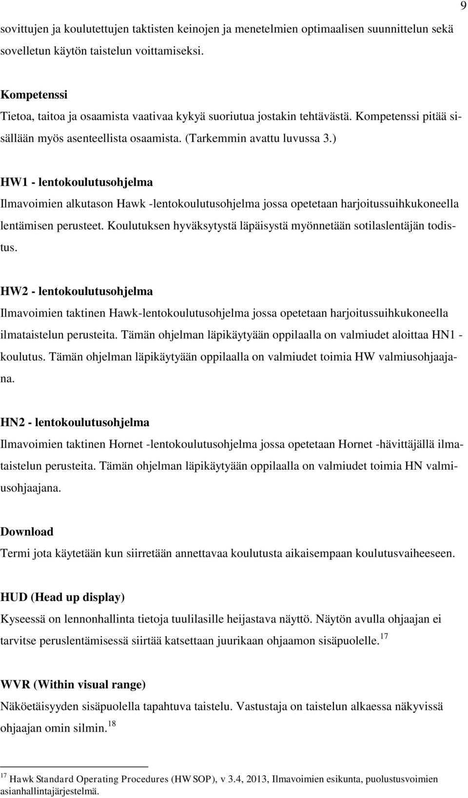 ) HW1 - lentokoulutusohjelma Ilmavoimien alkutason Hawk -lentokoulutusohjelma jossa opetetaan harjoitussuihkukoneella lentämisen perusteet.