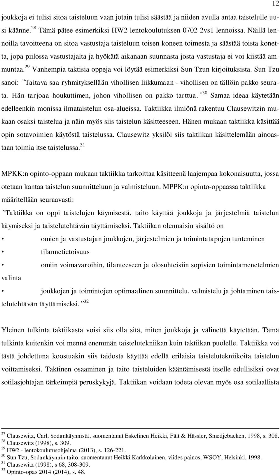 ammuntaa. 29 Vanhempia taktisia oppeja voi löytää esimerkiksi Sun Tzun kirjoituksista. Sun Tzu sanoi: Taitava saa ryhmityksellään vihollisen liikkumaan - vihollisen on tällöin pakko seurata.