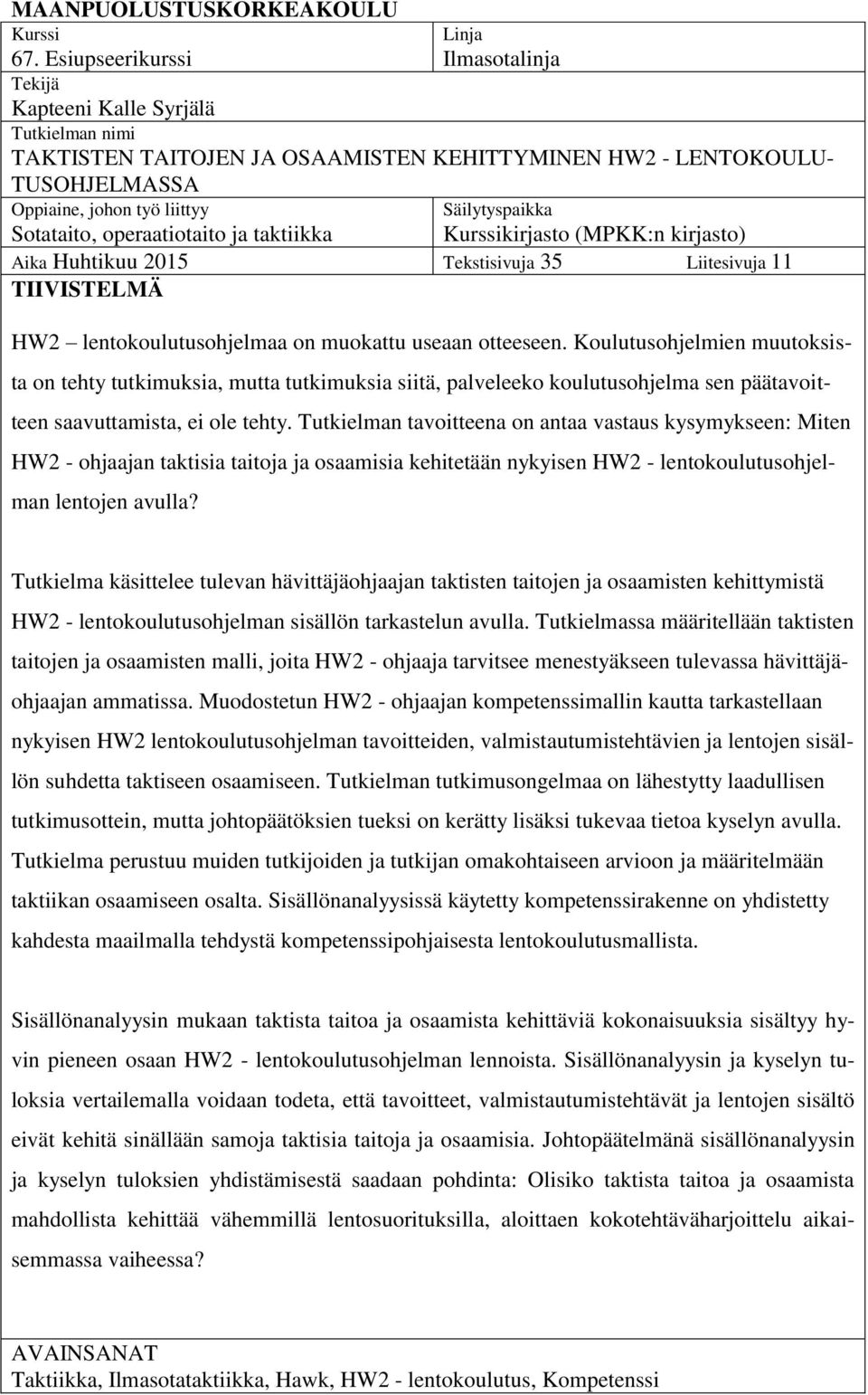 Säilytyspaikka Kurssikirjasto (MPKK:n kirjasto) Sotataito, operaatiotaito ja taktiikka Aika Huhtikuu 2015 Tekstisivuja 35 Liitesivuja 11 TIIVISTELMÄ HW2 lentokoulutusohjelmaa on muokattu useaan