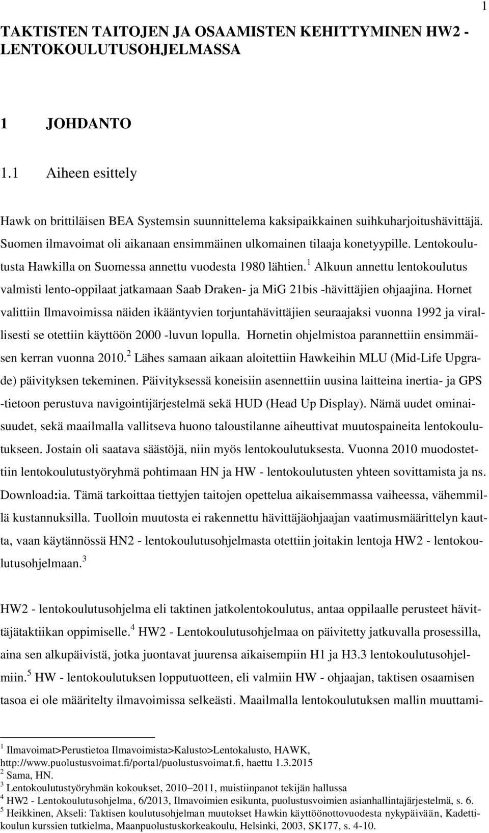 1 Alkuun annettu lentokoulutus valmisti lento-oppilaat jatkamaan Saab Draken- ja MiG 21bis -hävittäjien ohjaajina.