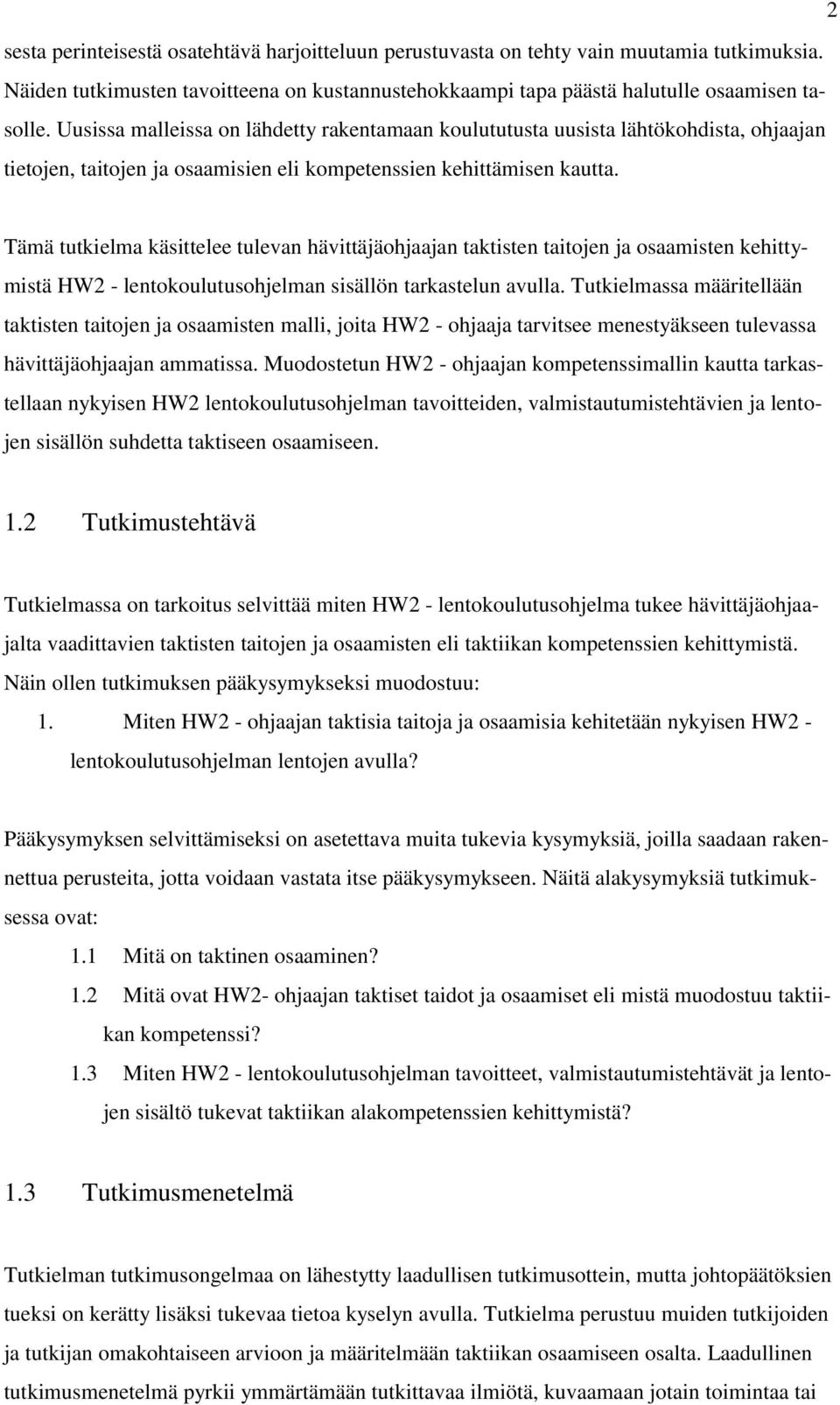 Tämä tutkielma käsittelee tulevan hävittäjäohjaajan taktisten taitojen ja osaamisten kehittymistä HW2 - lentokoulutusohjelman sisällön tarkastelun avulla.