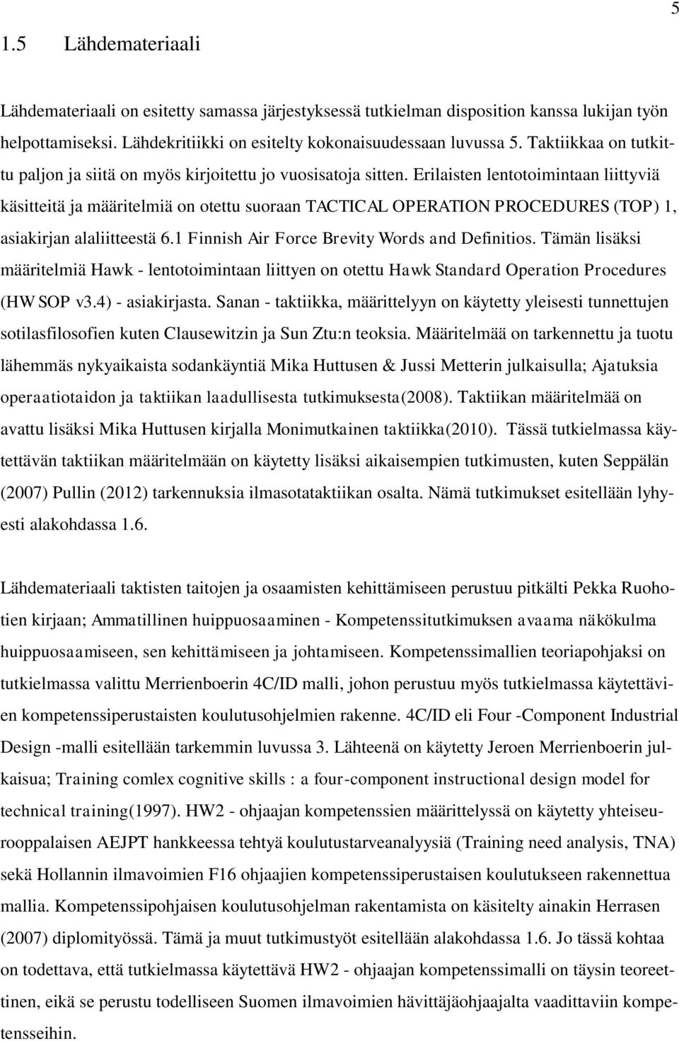 Erilaisten lentotoimintaan liittyviä käsitteitä ja määritelmiä on otettu suoraan TACTICAL OPERATION PROCEDURES (TOP) 1, asiakirjan alaliitteestä 6.1 Finnish Air Force Brevity Words and Definitios.