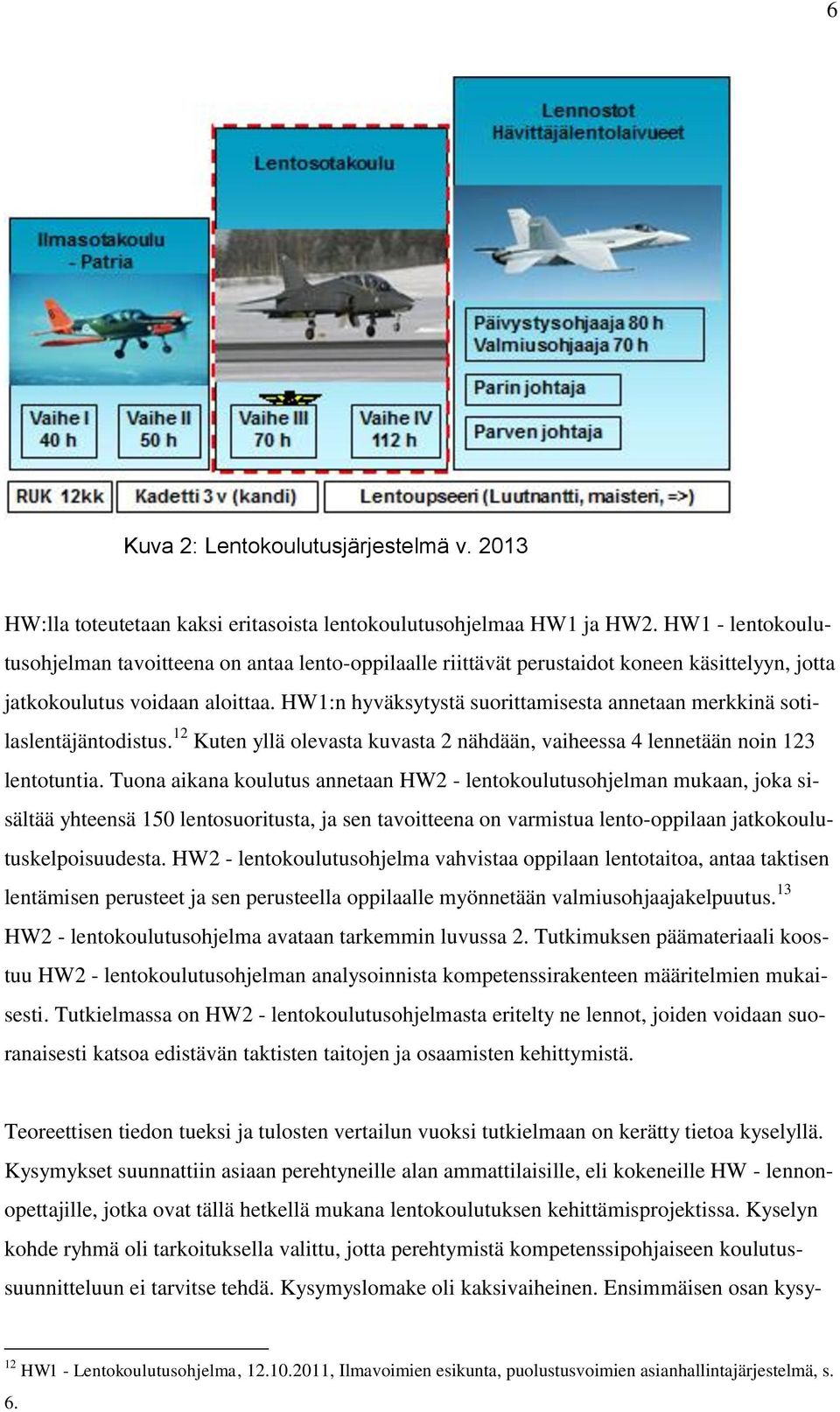 HW1:n hyväksytystä suorittamisesta annetaan merkkinä sotilaslentäjäntodistus. 12 Kuten yllä olevasta kuvasta 2 nähdään, vaiheessa 4 lennetään noin 123 lentotuntia.