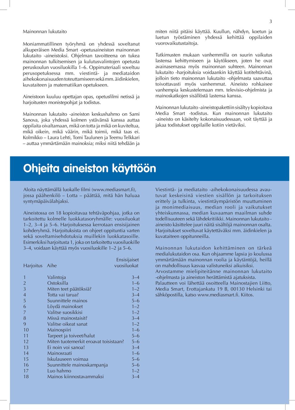 viestintä- ja mediataidon aihekokonaisuuden toteuttamiseen sekä mm. äidinkielen, kuvataiteen ja matematiikan opetukseen.