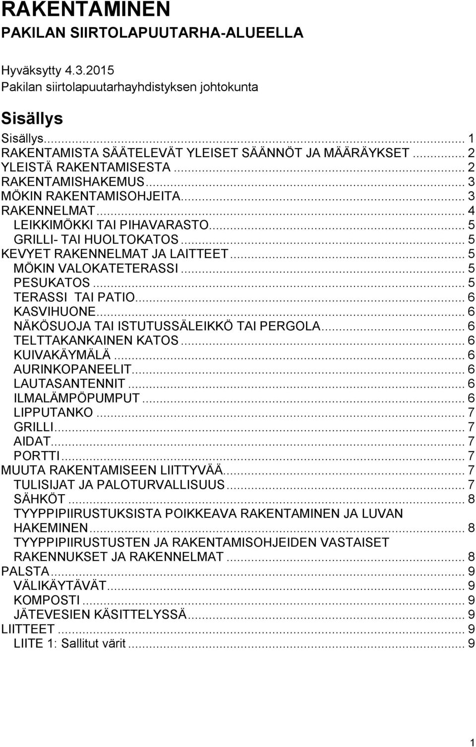 .. 5 MÖKIN VALOKATETERASSI... 5 PESUKATOS... 5 TERASSI TAI PATIO... 6 KASVIHUONE... 6 NÄKÖSUOJA TAI ISTUTUSSÄLEIKKÖ TAI PERGOLA... 6 TELTTAKANKAINEN KATOS... 6 KUIVAKÄYMÄLÄ... 6 AURINKOPANEELIT.