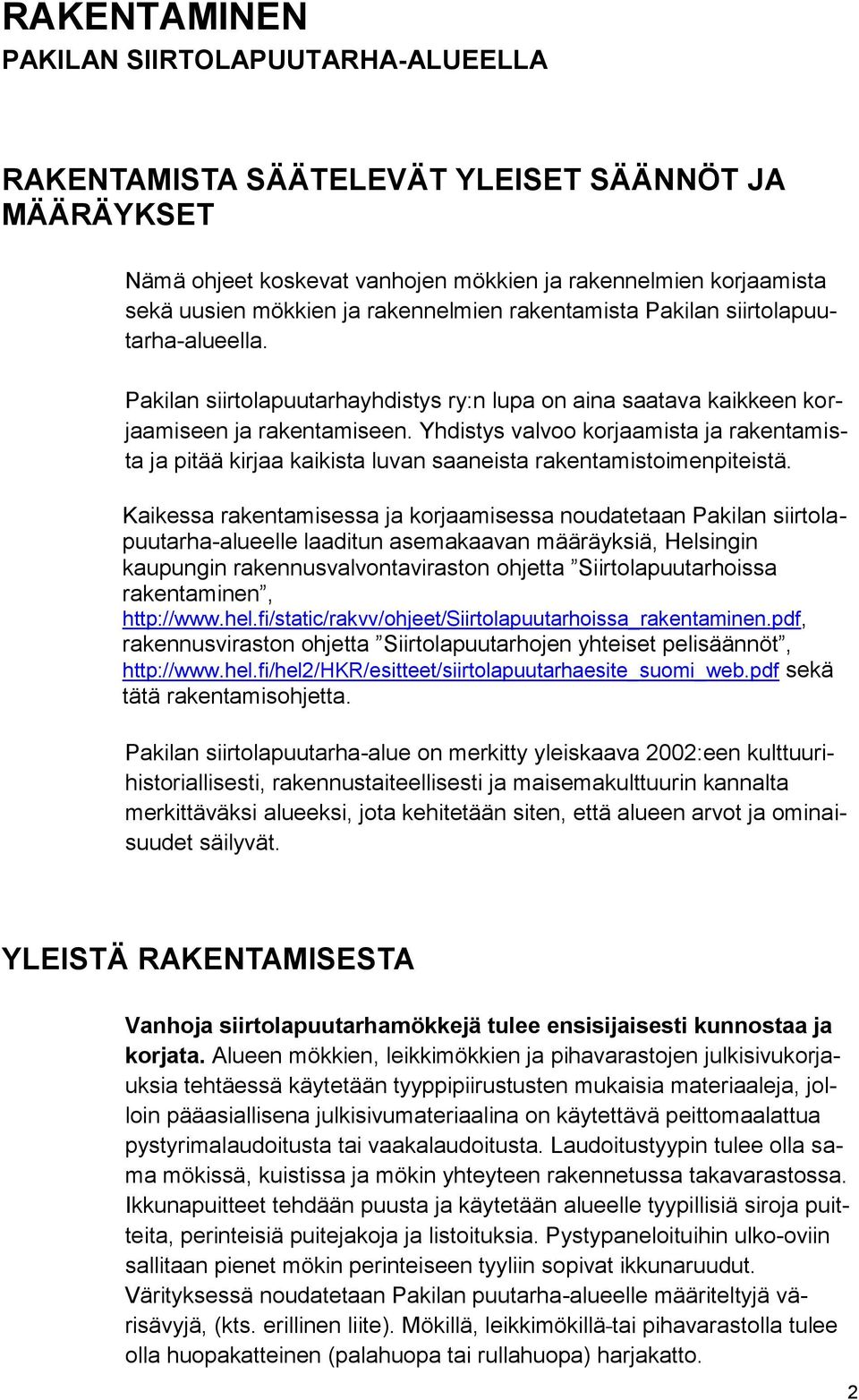 Yhdistys valvoo korjaamista ja rakentamista ja pitää kirjaa kaikista luvan saaneista rakentamistoimenpiteistä.