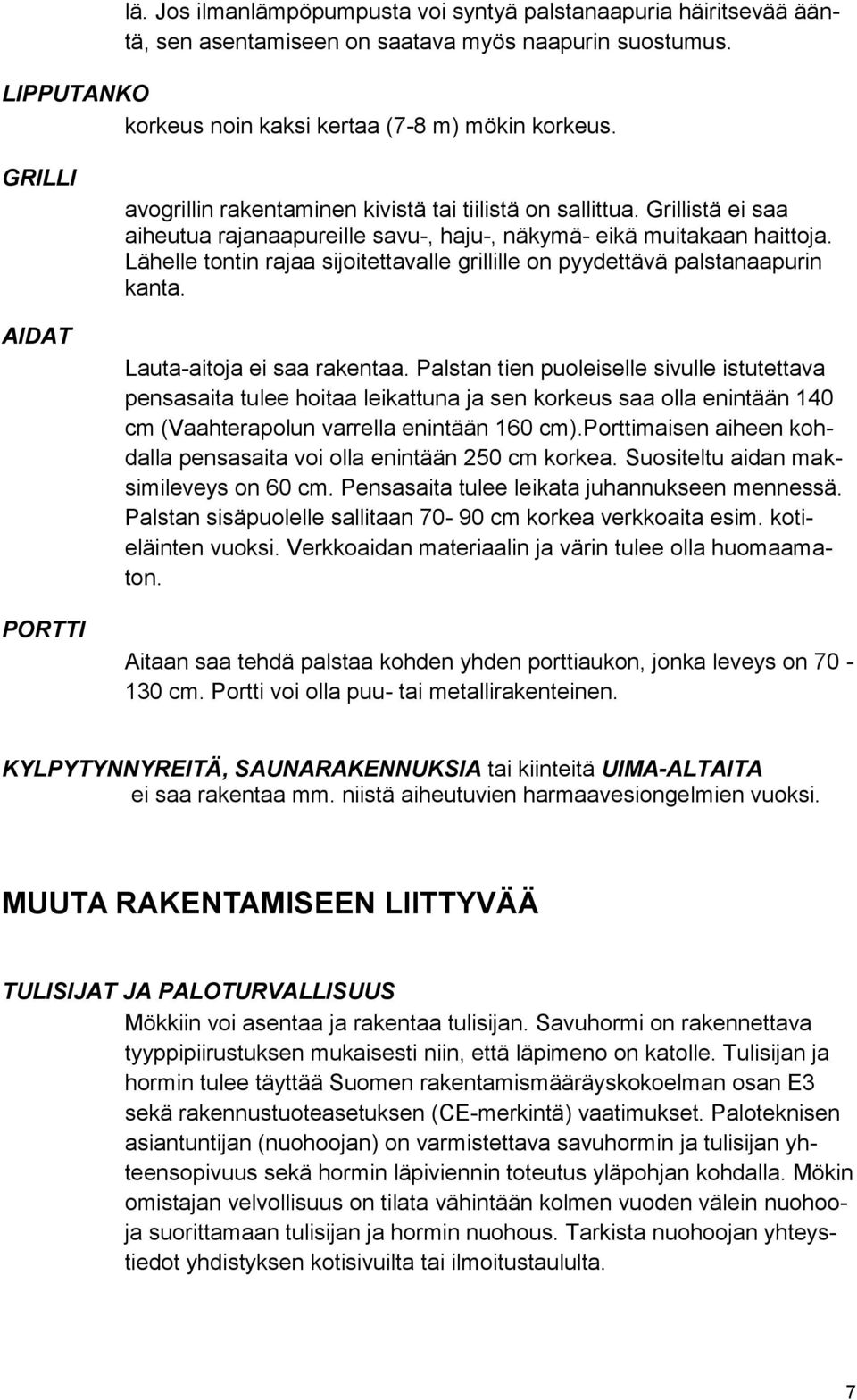 Lähelle tontin rajaa sijoitettavalle grillille on pyydettävä palstanaapurin kanta. Lauta-aitoja ei saa rakentaa.