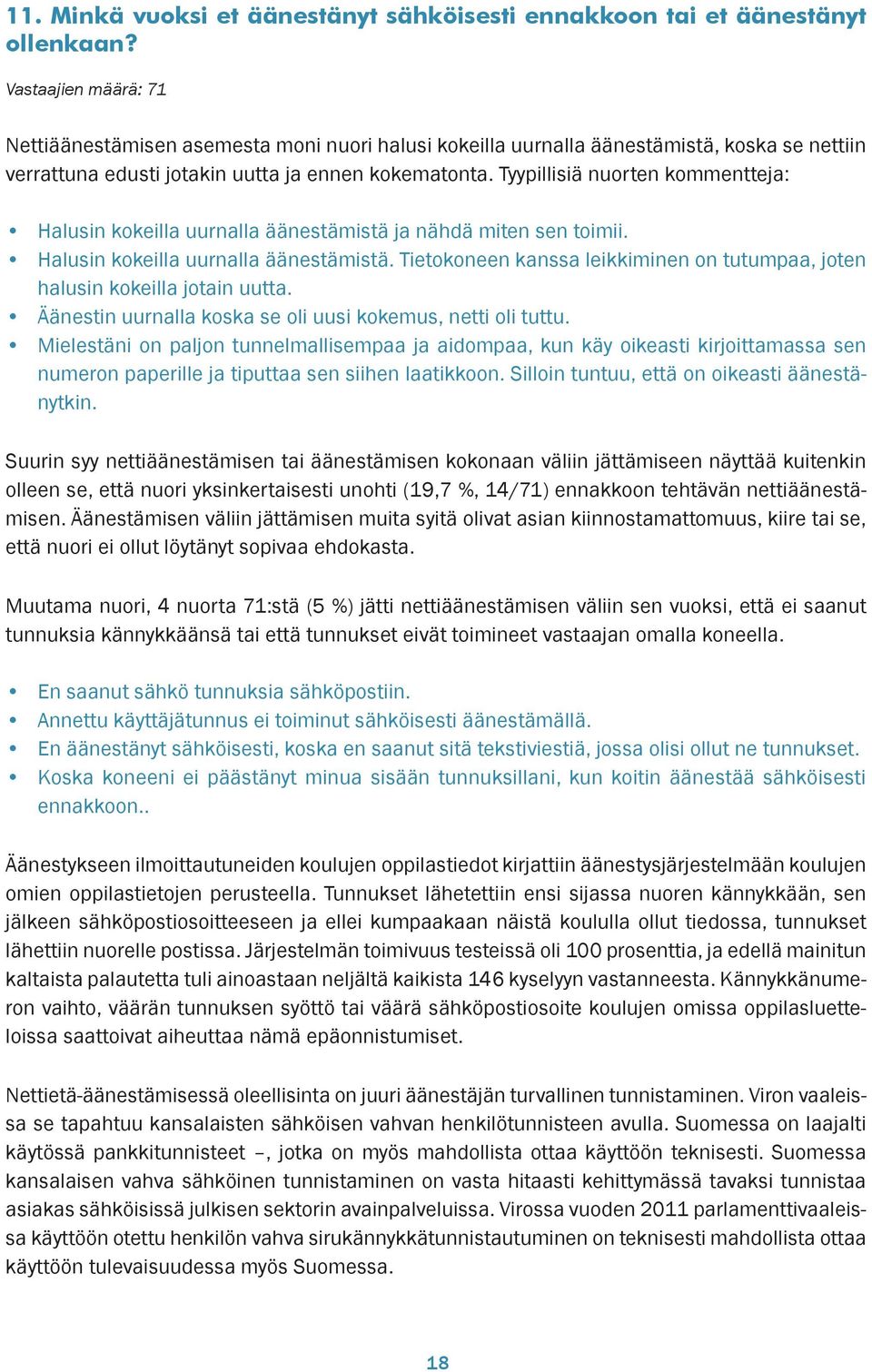 Tyypillisiä nuorten kommentteja: Halusin kokeilla uurnalla äänestämistä ja nähdä miten sen toimii. Halusin kokeilla uurnalla äänestämistä. Tietokoneen kanssa leikkiminen on tutumpaa, joten halusin kokeilla jotain uutta.