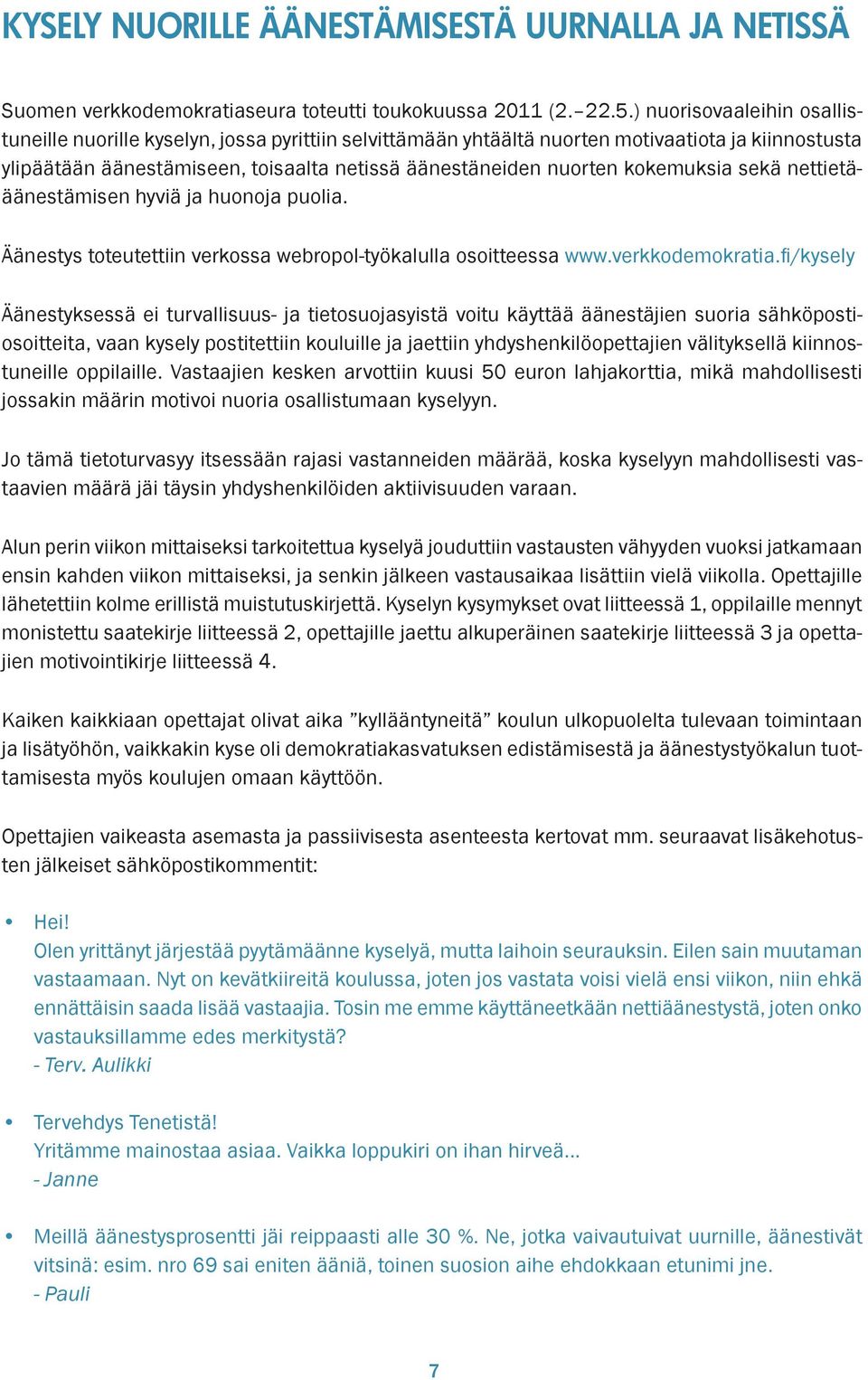 kokemuksia sekä nettietääänestämisen hyviä ja huonoja puolia. Äänestys toteutettiin verkossa webropol-työkalulla osoitteessa www.verkkodemokratia.