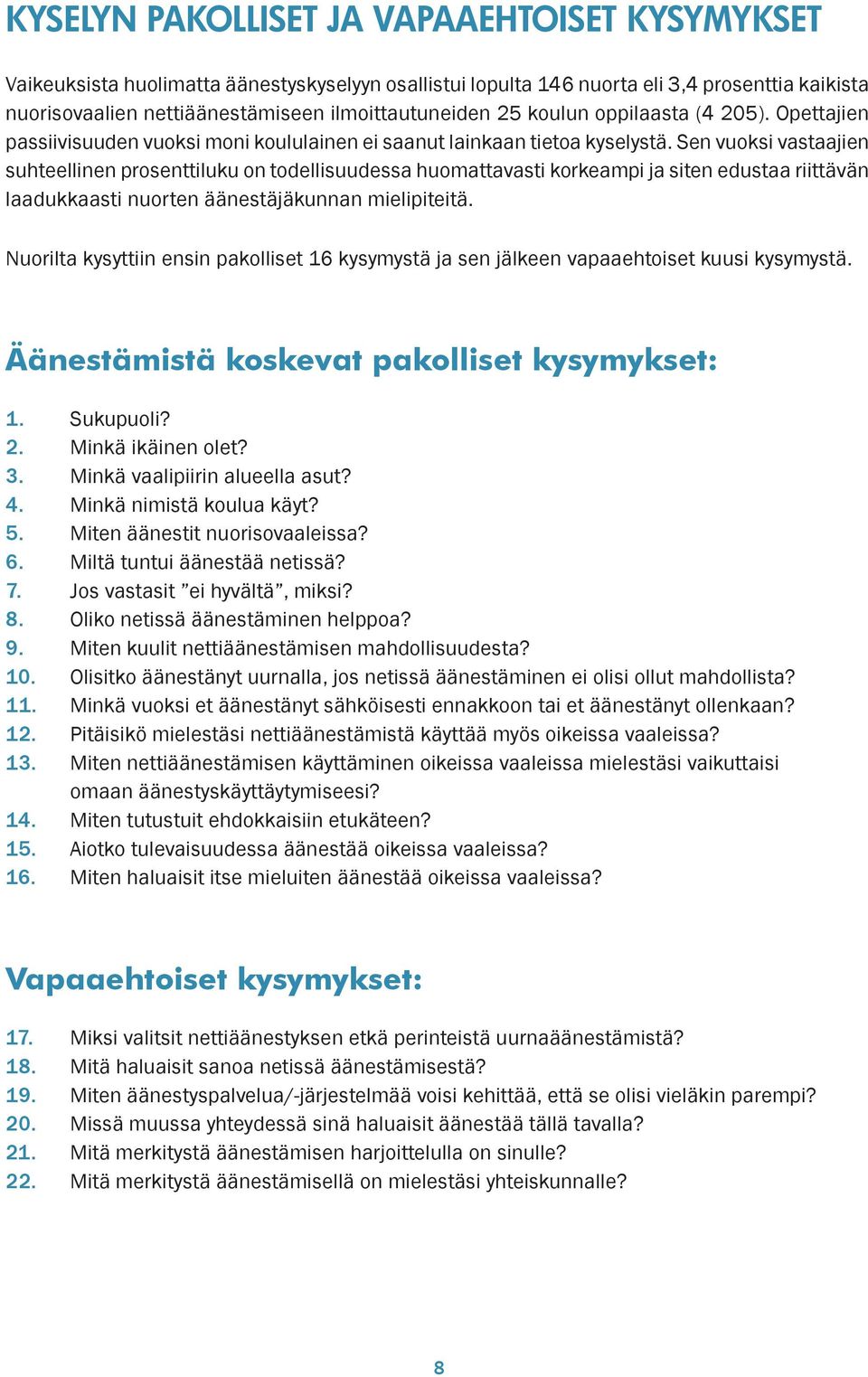 Sen vuoksi vastaajien suhteellinen prosenttiluku on todellisuudessa huomattavasti korkeampi ja siten edustaa riittävän laadukkaasti nuorten äänestäjäkunnan mielipiteitä.