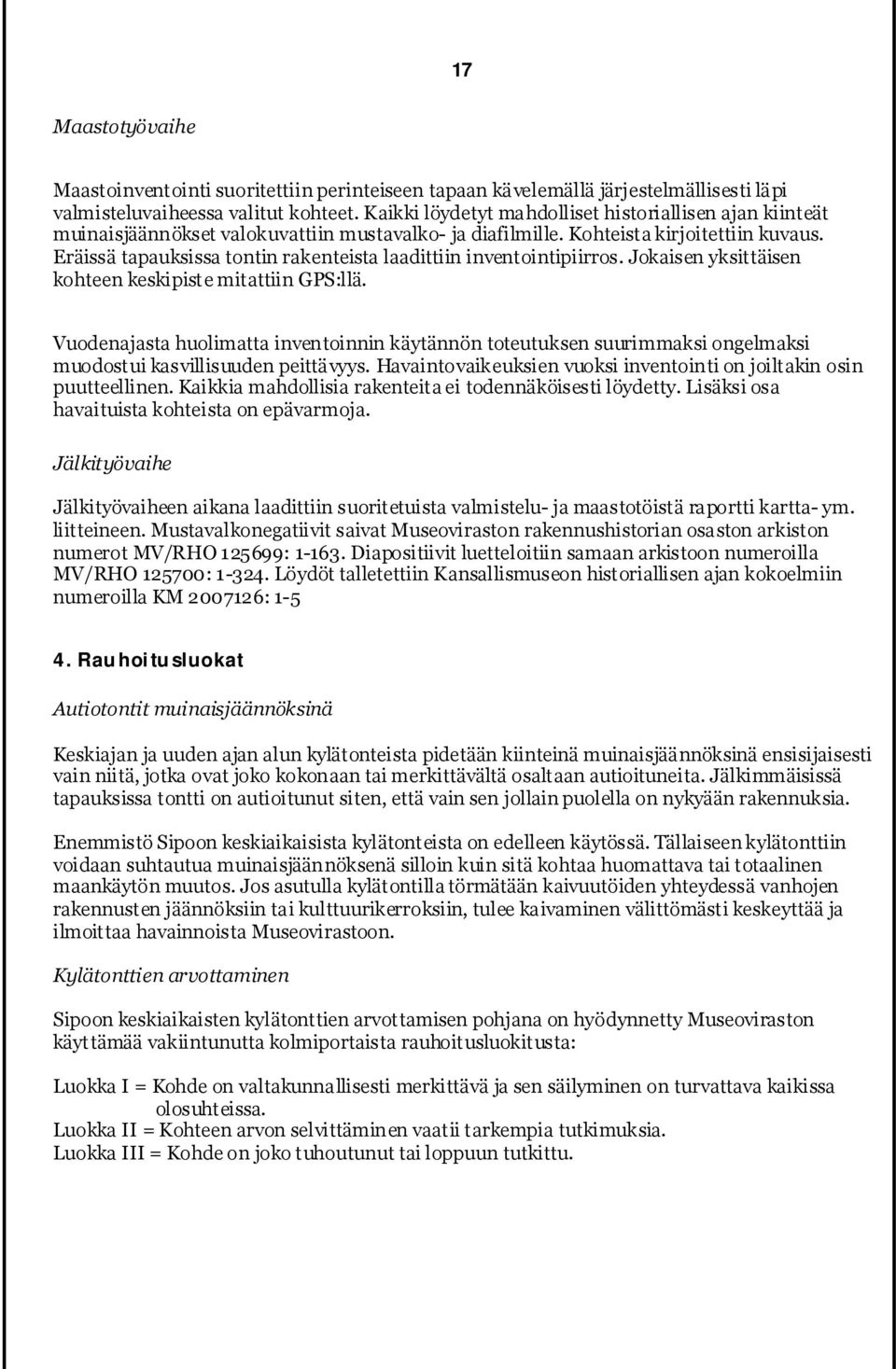 Eräissä tapauksissa tontin rakenteista laadittiin inventointipiirros. Jokaisen yksittäisen kohteen keskipiste mitattiin GPS:llä.