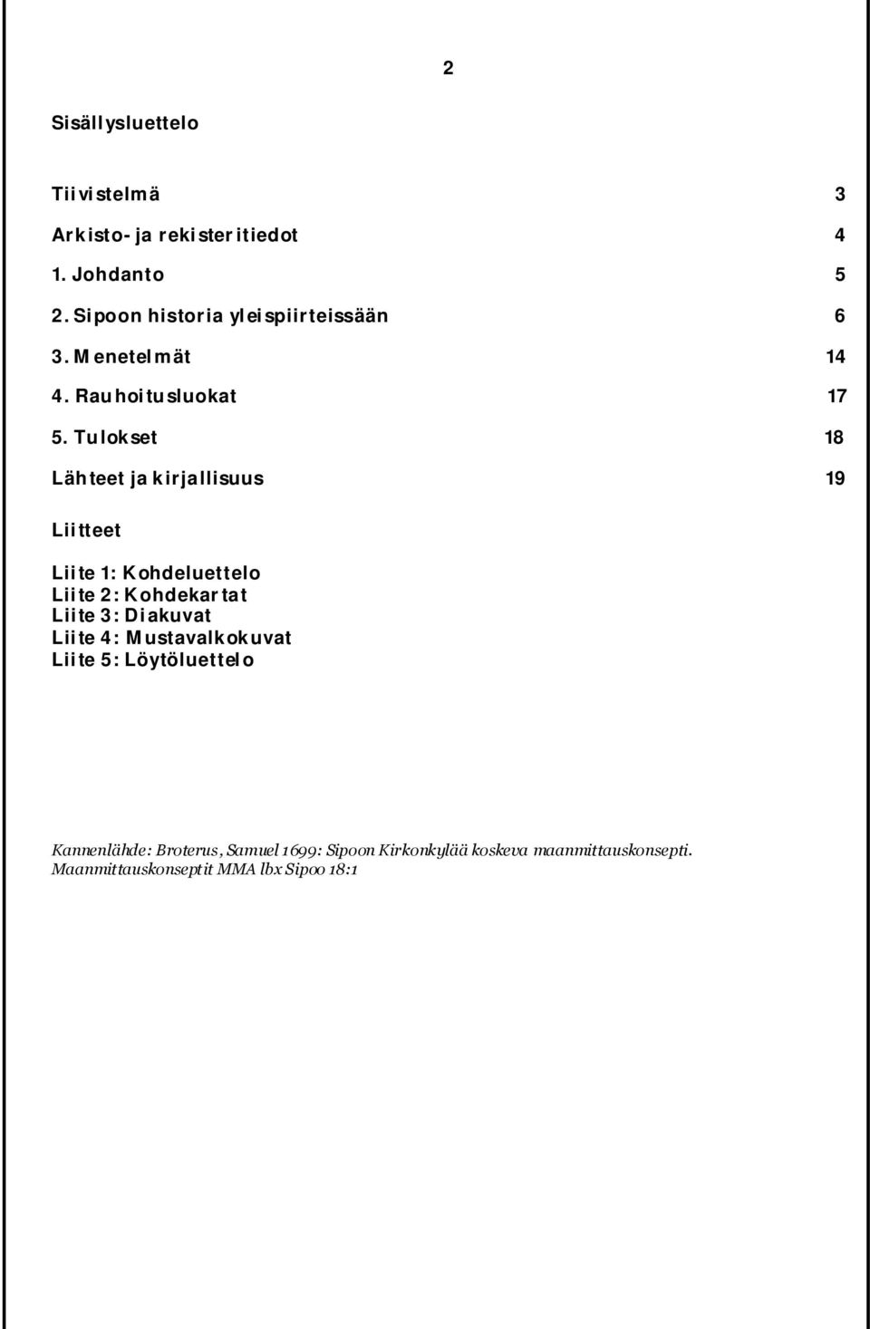 Tulokset 18 Lähteet ja kirjallisuus 19 Liitteet Liite 1: Kohdeluettelo Liite 2: Kohdekartat Liite 3: Diakuvat