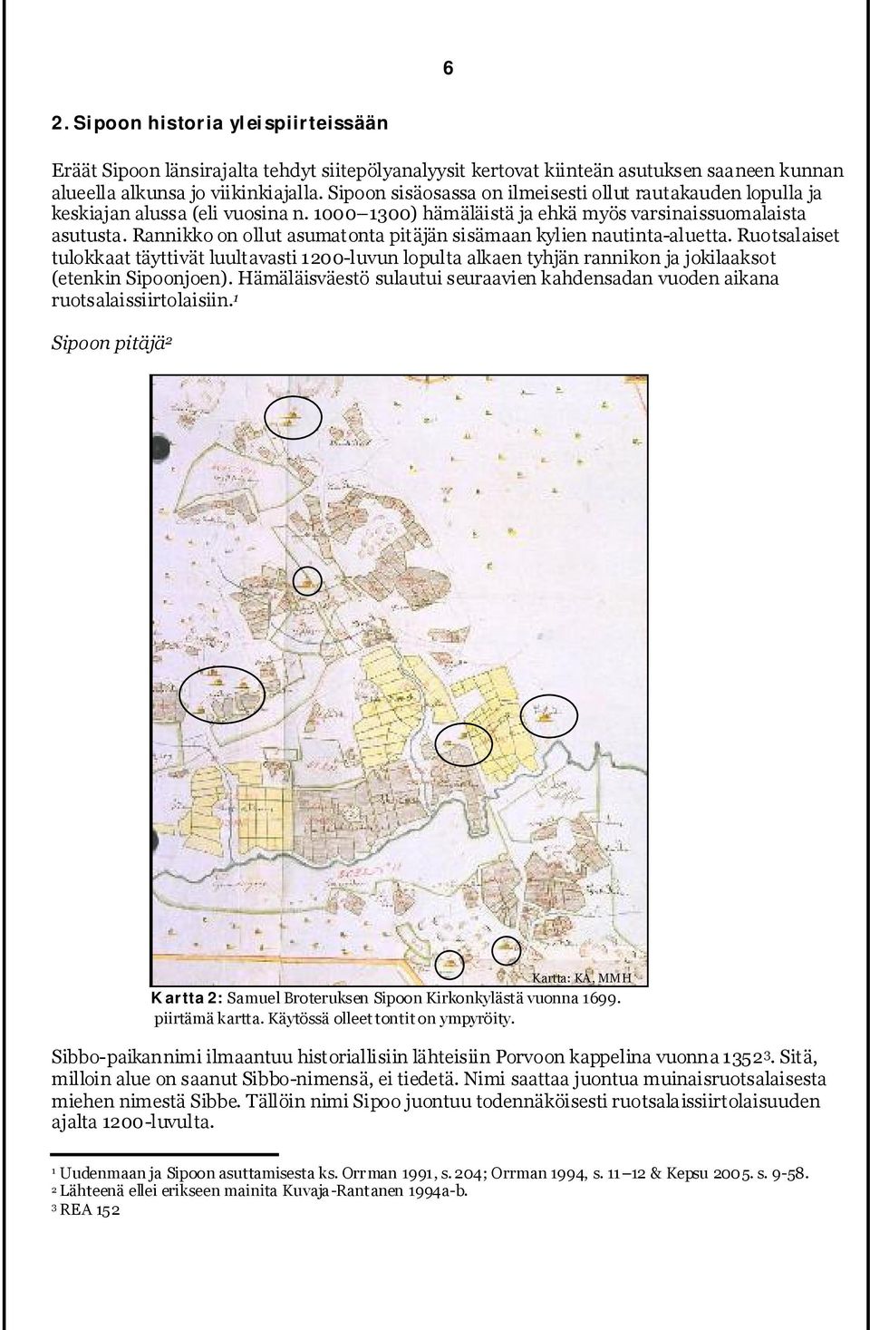 Rannikko on ollut asumatonta pitäjän sisämaan kylien nautinta-aluetta. Ruotsalaiset tulokkaat täyttivät luultavasti 1200-luvun lopulta alkaen tyhjän rannikon ja jokilaaksot (etenkin Sipoonjoen).