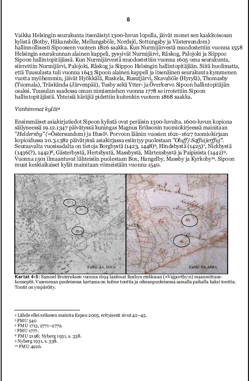 Kun Nurmijärvestä muodostettiin vuonna 1605 oma seurakunta, siirrettiin Nurmijärvi, Palojoki, Råskog ja Siippoo Helsingin hallintopitäjään.