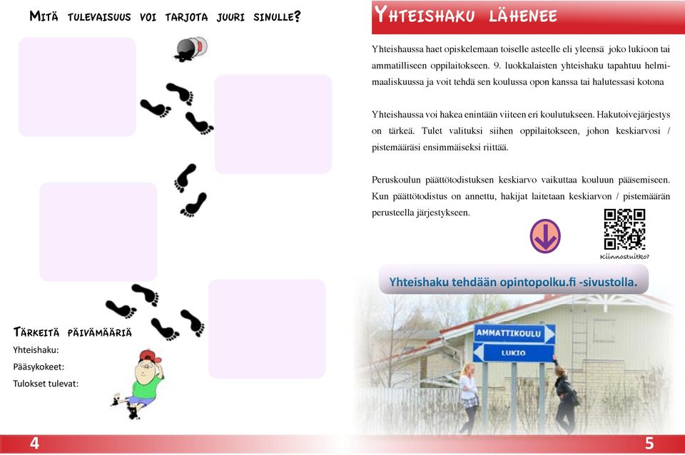 Hakutoivejärjestys on tärkeä. Tulet valituksi siihen oppilaitokseen, johon keskiarvosi / pistemääräsi ensimmäiseksi riittää.