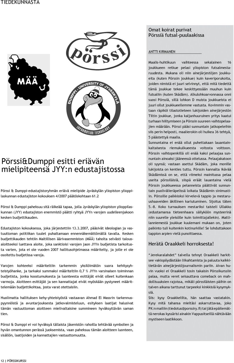 2 Pörssi & Dumppi paheksuu sitä räikeää tapaa, jolla Jyväskylän yliopiston ylioppilaskunnan (JYY) edustajiston enemmistö päätti ryhtyä JYYn varojen uudelleenjakoon kesken budjettikauden.