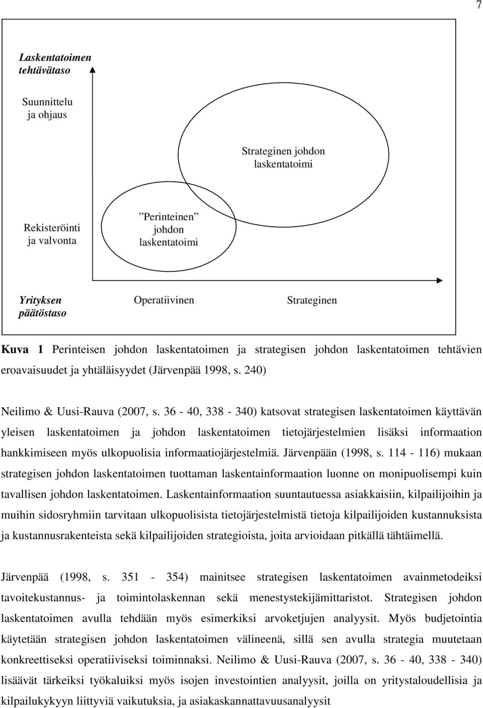 36-40, 338-340) katsovat strategisen laskentatoimen käyttävän yleisen laskentatoimen ja johdon laskentatoimen tietojärjestelmien lisäksi informaation hankkimiseen myös ulkopuolisia